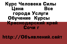 Курс Человека Силы › Цена ­ 15 000 - Все города Услуги » Обучение. Курсы   . Краснодарский край,Сочи г.